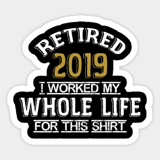 Retired 2019 I Worked My Whole Life Sticker